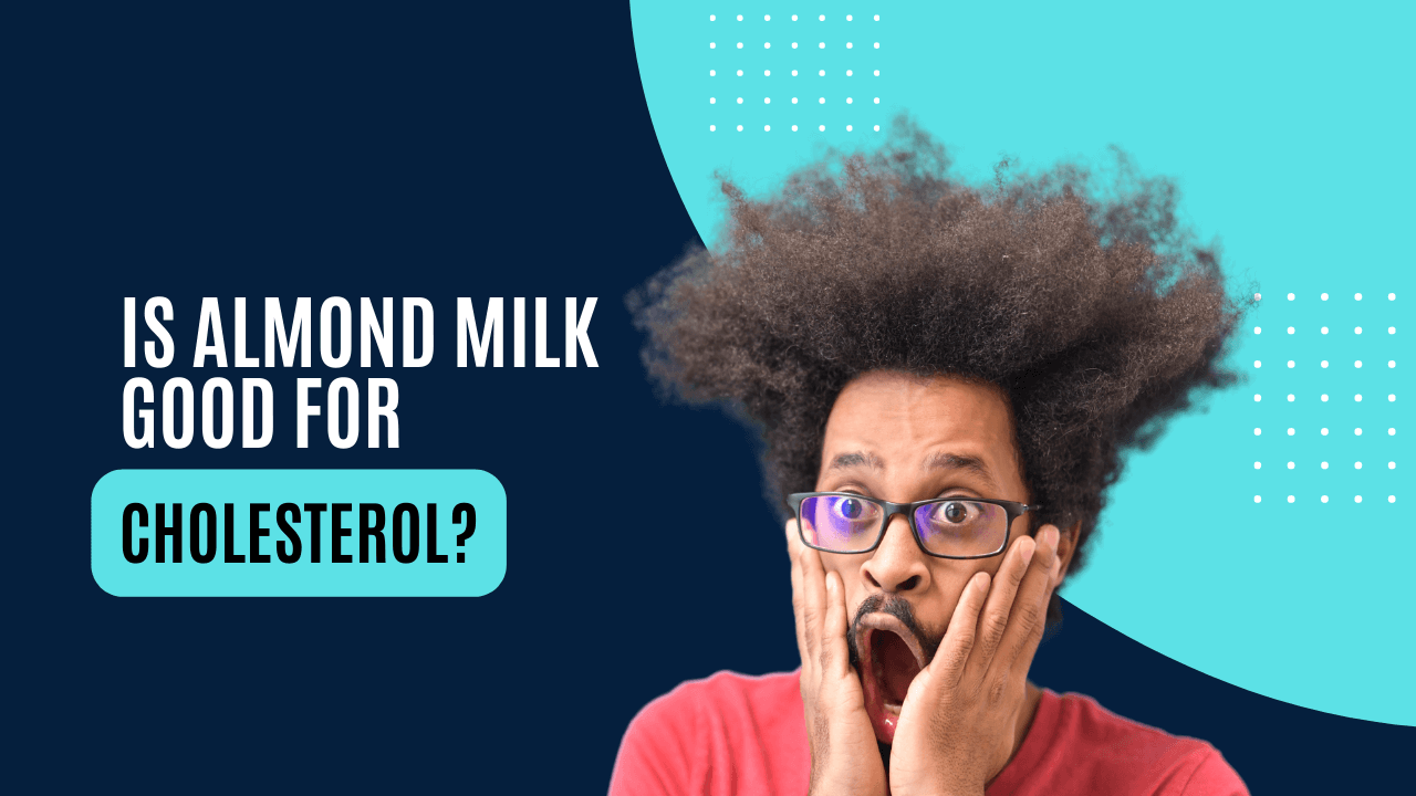 Is Almond Milk Good for Cholesterol? (Lower Your Levels)